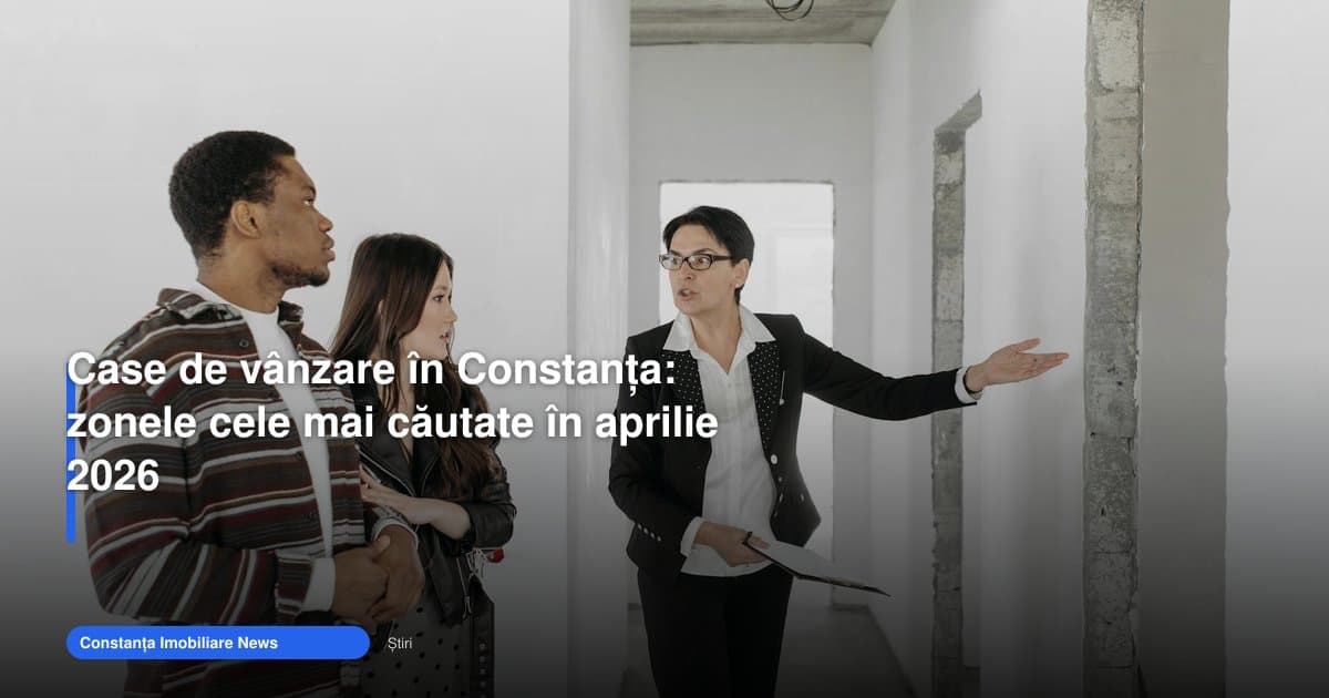 Case Constanța de vânzare: zonele cele mai căutate în aprilie 2026